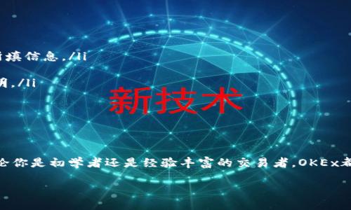 关于OKEx注册的问题，以下是一些信息可能帮助到你。

1. 什么是OKEx？
OKEx是一家全球领先的数字资产交易平台，提供交易、投资和数字货币的衍生品服务。自2017年成立以来，OKEx不断扩大其用户基础，并推出多种加密货币的交易对，深受全球用户的喜爱。

2. OKEx是否可以注册？
是的，OKEx目前是可以注册的。不过需要注意的是，不同国家和地区的用户可能会面临不同的监管政策，因此建议在注册前先了解当地的法律法规。

3. 如何注册OKEx账户？
注册过程非常简单，你只需遵循以下步骤：
ol
    li访问OKEx官网。/li
    li点击“注册”按钮。/li
    li输入你的邮箱地址或手机号，并设置密码。/li
    li填写相关身份信息并完成验证。/li
    li提交注册申请，等待审核通过。/li
/ol

4. 注册后需要做什么？
注册完成后，建议你进行以下操作：
ul
    listrong开启两步验证：/strong为了保障账户安全，建议开启双重身份验证。/li
    listrong了解平台规则：/strong熟悉交易所的使用规则，了解交易手续费、提现限制等。/li
    listrong进行小额交易：/strong在熟悉平台后，可以尝试进行小额交易以了解操作流程。/li
/ul

5. 常见问题解答
在注册和使用过程中，可能会遇到一些常见问题，以下是解答：
ul
    listrong为什么我的注册申请未通过？/strongbr可能是由于身份验证信息不完整或不符合要求，建议仔细检查所填信息。/li
    listrong我如何找回密码？/strongbr可以通过注册时填写的邮箱或手机号码进行密码重置。/li
    listrong有什么手续费吗？/strongbrOKEx会根据不同的交易对收取相应的手续费，具体可以查看官网的费用说明。/li
/ul

在注册和使用OKEx的过程中，如果遇到任何疑问，可以查看帮助中心或联系客户支持，他们会提供及时的帮助。

总结
OKEx是一家安全可靠的交易平台，适合各种水平的投资者。注册流程简单明了，用户可以根据自己的需求进行交易。不论你是初学者还是经验丰富的交易者，OKEx都能提供丰富的市场选择和良好的用户体验。记得在进行数字资产交易时，保持警觉，合理投资，祝你在加密世界中好运！

如果你还有其他问题或者需要进一步的信息，请随时问我！