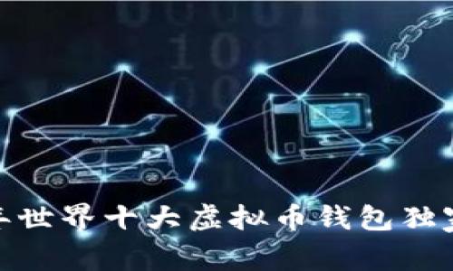 专家揭秘：2023年世界十大虚拟币钱包独家评测与使用秘诀