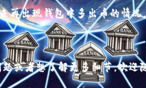 关于“tokentokenim钱包多了一些币”这个问题，似乎你是想了解一下为什么你的 Tokenim 钱包中会多出一些币。这种情况可能与多种因素有关，比如空投（airdrop）、交易、奖励等。让我帮你详细分析一下。

### 为什么你的 Tokenim 钱包会多出一些币？

#### 可能的原因一：空投（Airdrop）
某些项目会为了推广他们的代币，向持有特定币种的用户进行空投。这是一种常见的营销策略，尤其是在新项目上线时。你可能曾经持有过某种代币，项目方为了奖励社区用户，就把他们的新代币发送到了你的钱包中。

#### 可能的原因二：交易奖励
如果你参与了某些去中心化交易所（DEX）的交易，那么你可能会因为流动性提供或其他参与行为而获得一些奖励。这些奖励通常是在交易结束后几天内发放到你的钱包中的。你说“多了一些币”，这很可能就是这种情况。

#### 可能的原因三：矿工奖励
如果你通过挖矿获得代币，钱包中的币也是会逐渐增加的。矿功率越高，获得的奖励也就越多。很多人可能未必关注这些细节，结果在查看钱包时发现多出了一些币，这种情况也是很正常的。

### 如何确认这些币的来源？

#### 查看交易记录
要确认你的 Tokenim 钱包中增加的币的来源，最直接的方法就是查看交易记录。你可以在钱包中找到“交易历史”或“转账记录”的选项，进入该页面就能看到你钱包的详细交易信息。通过这些信息，你可以了解新币的接收地址和交易时间，甚至可以追踪源头。

#### 参考区块链浏览器
如果你喜欢更深入的查看，区块链浏览器是个好选择。打开相应的区块链浏览器（如 Etherscan 或 BscScan），输入你的钱包地址，就能看到所有的交易记录以及代币增加的具体时间。这样可以直接确认这些币是从哪里来的。

### 底线：你该如何处理这些新币？

#### 好好研究这些币的性质
如果你的 Tokenim 钱包中多出了新币，第一件事就是要搞清楚这些币的性质。每种币的用途和价值可能都不一样，有些可能是次级币（垃圾币），市场流动性差，有些则有良好的前景和实用性。根据不同币种的特点，你可以决定是否继续持有或者出售。

#### 谨慎交易
如果你决定要交易这些新币，记得谨慎选择平台，确保是在安全的交易所进行交易。很多时候，流动性不足的代币并不容易卖出，所以在下决定前，最好了解一下市场的动态。此外，了解自己的风险承受能力是至关重要的。

### 其他注意事项

#### 定期检查钱包安全
有时候，钱包中增加的币也可能是由于安全问题或异常交易造成的。定期检查你的钱包安全设置，以及确保你的私钥和助记词的安全都是非常重要的。始终保持警惕，比如使用官方钱包和避免在不安全的环境下使用钱包。

#### 保持学习，跟进市场动态
最后，建议你保持对加密货币市场的学习和关注，因为市场变化迅速，新的项目、空投和机会层出不穷。这样即使将来再出现钱包中多出币的情况，你也能更好地应对，做出更加明智的决策。

---

希望这些信息能够帮助你清楚了解你的 Tokenim 钱包中多出币的原因以及接下来的处理方式。如果还有其他问题或者想了解更多细节，欢迎随时询问！