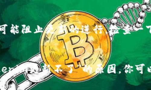 关于“tokenim更新不了”的问题，可能涉及多个方面。首先，我们需要明确“tokenim”指的具体是哪一项服务或应用。通常情况下，应用更新失败可能由以下原因导致：

1. 网络问题
如果你的网络连接不稳定或者存在断开，也可能会导致更新失败。试试切换到一个更稳定的网络，或者在不同的时间再试一次。说真的，有时网络就是这么捉急。

2. 设备兼容性
有些应用可能会因为设备的操作系统版本不兼容而无法更新。检查一下你的设备是否满足应用的更新要求，比如需要更新到新版本的操作系统。

3. 存储空间不足
更新应用的时候，设备需要足够的存储空间来下载和安装更新。如果你的手机或电脑存储满了，更新自然就无法进行。你可以删除一些不用的应用或文件来腾出空间。

4. 应用商店问题
有时候，应用商店本身可能会出现问题，导致更新无法进行。可以尝试重启应用商店，或者清除应用商店的缓存再试试。

5. 服务器故障
如果是应用的服务器出现故障，更新同样会受到影响。这种情况一般是暂时的，稍等一会儿再尝试更新试试。

6. 第三方应用问题
如果你是从第三方渠道下载的应用，可能会因为官方未签名的包或者不可信的源导致更新失败。最好是从官方渠道下载安装。

7. 修改权限或防火墙设置
某些应用如果被设置了权限限制，或者你的防火墙设置比较严格，也可能阻止更新的进行。检查一下设置，看看是不是相关的权限被限制了。

总结
无论是网络问题、设备兼容性，还是存储空间不足，都可能是造成“tokenim更新不了”的原因。你可以逐一排查，找出问题的根源。希望这些小建议能帮到你，不妨试试看！