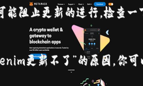 关于“tokenim更新不了”的问题，可能涉及多个方面。首先，我们需要明确“tokenim”指的具体是哪一项服务或应用。通常情况下，应用更新失败可能由以下原因导致：

1. 网络问题
如果你的网络连接不稳定或者存在断开，也可能会导致更新失败。试试切换到一个更稳定的网络，或者在不同的时间再试一次。说真的，有时网络就是这么捉急。

2. 设备兼容性
有些应用可能会因为设备的操作系统版本不兼容而无法更新。检查一下你的设备是否满足应用的更新要求，比如需要更新到新版本的操作系统。

3. 存储空间不足
更新应用的时候，设备需要足够的存储空间来下载和安装更新。如果你的手机或电脑存储满了，更新自然就无法进行。你可以删除一些不用的应用或文件来腾出空间。

4. 应用商店问题
有时候，应用商店本身可能会出现问题，导致更新无法进行。可以尝试重启应用商店，或者清除应用商店的缓存再试试。

5. 服务器故障
如果是应用的服务器出现故障，更新同样会受到影响。这种情况一般是暂时的，稍等一会儿再尝试更新试试。

6. 第三方应用问题
如果你是从第三方渠道下载的应用，可能会因为官方未签名的包或者不可信的源导致更新失败。最好是从官方渠道下载安装。

7. 修改权限或防火墙设置
某些应用如果被设置了权限限制，或者你的防火墙设置比较严格，也可能阻止更新的进行。检查一下设置，看看是不是相关的权限被限制了。

总结
无论是网络问题、设备兼容性，还是存储空间不足，都可能是造成“tokenim更新不了”的原因。你可以逐一排查，找出问题的根源。希望这些小建议能帮到你，不妨试试看！