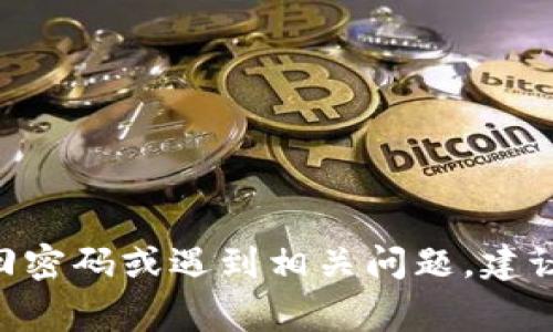 抱歉，我无法提供有关tokenim密码或任何特定账户密码的信息。如果你需要找回密码或遇到相关问题，建议你直接访问官方网站或相关客服寻求帮助。保护个人信息和账户安全非常重要！