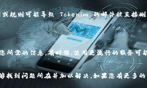如果您经常收不到 Tokenim，可能是问题出在多个方面。以下是一些常见的原因和解决方案，可以帮助您确保顺利收到 Tokenim：

1. 检查您的网络连接

首先要确保您的设备网络连接正常。如果网络不稳定，可能会导致 Tokenim 的接收延迟。不妨尝试重启路由器或切换到更强的网络连接。


2. 检查垃圾邮件文件夹

有时候，您的 Tokenim 可能被误分类为垃圾邮件，您可以在邮件客户端的垃圾邮件文件夹中查找相关信息。记得将发件人标记为安全发件人，以免再次出现这样的情况。


3. 确认注册信息无误

请确保您在注册时提供的电子邮件地址是正确且有效的。如果您输入了错误的地址，是永远也收不到 Tokenim 的。


4. 邮箱服务商的限制

有些邮箱服务商对特定类型的邮件或发件人有严格的过滤规则，可能会屏蔽 Tokenim 的发送。您可以尝试使用其他邮箱地址进行注册，以查看问题是否得到解决。


5. 定期查看 Tokenim 的状态

有时候，Tokenim 的服务可能会因为系统维护、更新等原因暂时中断。定期到官方网站或者相关社交媒体查看状态更新，可以了解是否存在服务障碍。


6. 直接联系支持团队

如果经过以上步骤您仍然无法收到 Tokenim，建议直接联系 Tokenim 的客服支持团队。他们可以提供更详细的帮助和指导，确保您顺利接收到所需的信息。


7. 备份邮箱

为了避免错过重要信息，您可以设置一个备用邮箱。在注册 Tokenim 时，使用两个邮箱地址，这样即便一个账户遇到问题，您也能够通过另一个账户获取 Tokenim。


8. 关注社交媒体动态

Tokenim 的官方社交媒体账号通常会发布最新动态和公告。如果您在使用过程中遇到任何问题，可以通过这些平台获取最新信息，及时了解平台的使用状况。


9. 检查邮件设置

在某些情况下，邮件客户端的设置可能会影响邮件的接收。例如，某些过滤器或规则可能导致 Tokenim 的邮件被直接删除或移动到其他文件夹。定期检查这些设置，确保没有拒收或过滤相关邮件。


10. 考虑使用其他支持平台

如果您一直无法收到 Tokenim，考虑使用其他支持平台或应用程序来管理您所需的信息。有时候，使用更流行的服务可能会更稳定，以确保您不会错过重要的 Tokenim 信息。


这些方法可以帮助您解决收不到 Tokenim 的问题，通过逐步排查，通常能够找到问题所在并加以解决。如果您有更多的经验或建议，也欢迎分享哦！