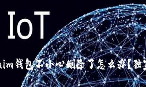 专家揭秘：Tokenim钱包不小心删除了怎么办？独家秘诀教你恢复！