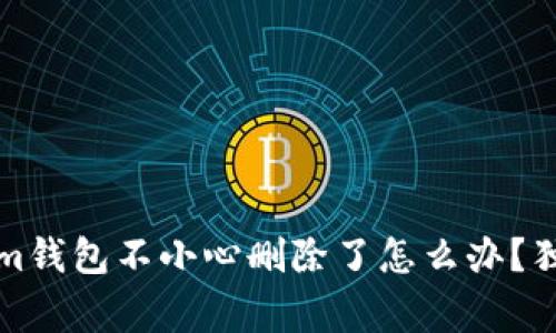 专家揭秘：Tokenim钱包不小心删除了怎么办？独家秘诀教你恢复！