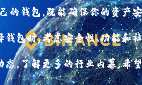 jiaotishi区块链钱包市值排名：专家独家揭秘必备秘诀/jiaotishi

区块链, 钱包, 市值/guanjianci

引言：区块链钱包的崛起

在过去的几年里，区块链技术已经从一个晦涩难懂的概念发展成为一个备受关注的行业。伴随这一变化的，还有区块链钱包的迅速崛起。说真的，如果你对加密货币稍有了解，你一定听过“钱包”这个概念。它不仅仅是存储数字货币的地方，更是连接用户与区块链世界的桥梁。

什么是区块链钱包？

在深入探讨市值排名之前，让我们先清楚什么是区块链钱包。简而言之，区块链钱包是一种软件程序，允许用户存储、发送和接收数字货币。不同于传统银行账户，区块链钱包使用的是公钥和私钥的概念，确保交易的安全性。

用户通过钱包拥有对其加密货币的完全控制权。这样听起来是不是酷毙了？不过，控制权也意味着责任，你必须小心你的私钥，一旦丢失，意味着你的加密资产就可能永远消失。

区块链钱包的类型

现在市面上的区块链钱包多种多样，主要分为以下几类：

ul
    listrong热钱包：/strong这类钱包通常是联网的，例如移动钱包和网页钱包，使用方便但安全性相对较低。/li
    listrong冷钱包：/strong这类钱包是离线的，存储在硬件设备中，安全性高但使用起来相对麻烦。/li
    listrong桌面钱包：/strong在电脑上下载和安装的软件，适合频繁交易的用户。/li
    listrong移动钱包：/strong通过智能手机应用程序进行管理，方便随时随地处理交易。/li
/ul

区块链钱包的市值排行榜

区块链钱包的市值排名是评估其在整个加密货币生态系统中地位的重要指标。下面是一些根据市值排名的主流区块链钱包：

ol
    listrongMetaMask：/strong作为以太坊的热门钱包，MetaMask已经成为去中心化金融（DeFi）用户的必备工具，其市值在不断攀升。/li
    listrongCoinbase Wallet：/strong与其交易所相关，Coinbase Wallet为用户提供安全的存储解决方案，深受用户喜爱。/li
    listrongTrust Wallet：/strong被币安收购的Trust Wallet，是一个多链钱包，界面友好且功能强大，定位年轻用户。/li
    listrongLedger（硬件钱包）：/strong虽然是硬件钱包，但其在安全性方面的优势使其在用户中享有很高的声誉，市值表现不俗。/li
/ol

为什么市值排名很重要？

市值排名不仅反映了钱包的受欢迎程度，更是用户信任度的体现。高市值往往意味着良好的用户体验、强大的安全性和不断创新的功能。像MetaMask这样的高市值钱包，背后都有着强大的社区支持和技术开发团队。

排名背后的秘诀

那么，这些高市值钱包的成功秘诀是什么呢？我觉得主要可以总结为以下几点：

ul
    listrong用户体验：/strong简洁的界面和流畅的操作可以极大提升用户的使用满意度。/li
    listrong安全性：/strong用户在选择钱包时，安全性是重中之重，强大的安全措施会吸引更多用户。/li
    listrong功能多样性：/strong支持多种加密货币及去中心化应用（DApps）的功能，使钱包在竞争中脱颖而出。/li
    listrong社区支持：/strong强大的社区支持和用户反馈机制，能够直接影响钱包的改进与创新。/li
/ul

市场趋势与未来展望

在不断变化的市场环境中，区块链钱包的发展趋势也值得关注。现在，许多钱包都在向大家展示其实用性和创新功能。例如，越来越多的钱包开始集成DeFi、NFT以及跨链转账功能，目的就是为了满足用户的多样化需求。

不仅如此，随着区块链技术的不断成熟，钱包的安全性和便捷性也会不断提升，可能会出现一些我们现在还无法想象的新功能。未来，区块链钱包有可能成为一个综合金融服务平台，不仅仅局限于加密货币存储和交易。

总结：选择适合自己的区块链钱包

好了，今天的内容就到这里。希望通过这篇文章，你对区块链钱包的市值排名有了更深入的了解。要记住，选择一个适合自己的钱包，既能确保你的资产安全，又能获得良好的使用体验。

无论你是加密货币的新手还是老手，市值排名只是参考之一，你还需要根据自己的需求进行综合判断。所以，别忘了在选择钱包时，考虑安全性、功能和社区支持等因素。

对于区块链钱包的未来，我保持乐观，毕竟技术的发展让我们看到更多的可能。如果你也对此感兴趣，不妨继续关注市场动态，了解更多的行业内幕。希望以后能够看到你在区块链世界里畅游自如的身影！