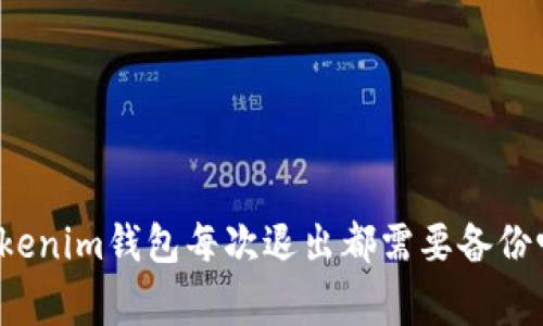 专家解析：Tokenim钱包每次退出都需要备份吗？独家秘诀！