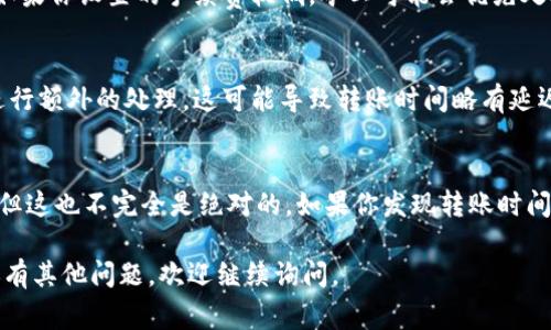 关于Tokenim转账的时间，具体到达时间可能因多种因素而异，包括网络繁忙程度、转账金额、以及所使用的区块链网络等。一般来说，转账时间通常在几分钟到几个小时之间。

在这里我们可以考虑以下几个方面：

区块链网络的速度
不同的区块链网络有不同的确认时间。例如，以太坊网络的交易确认速度通常较快，可能只需要几分钟，而比特币网络在交易高峰期时可能会延长确认时间。

网络拥堵情况
如果转账时网络特别拥堵，比如市场上有大量交易在进行，可能会导致确认时间延长。你可以通过区块链浏览器查看当前网络的交易量和确认速度。

转账金额和手续费
在某些情况下，转账的金额和你选择的手续费也会影响到账时间。如果你设置的手续费较低，矿工可能会优先处理高手续费的交易。

钱包服务的响应速度
所使用的钱包服务也可能影响到账速度。一些平台或服务可能会进行额外的处理，这可能导致转账时间略有延迟。

总结
总的来说，Tokenim转账后，通常会在几分钟到几个小时之内到达，但这也不完全是绝对的。如果你发现转账时间异常长，建议查看交易的状态，或联系相关钱包或交易平台的客服。

希望这些信息能帮助你更好地了解Tokenim转账的时效性！如果还有其他问题，欢迎继续询问。