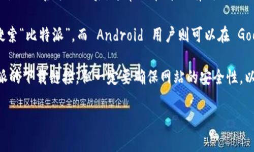 比特派（BitPie）是一款多功能的数字货币钱包，支持多种数字资产的存储和管理。如果你想下载比特派的安装包，可以访问比特派的官方网站或各大主流应用商店进行下载。

在这里，我可以为你提供一种通用的方法来找到比特派的下载链接：

1. **访问官方网站**：你可以直接在浏览器中搜索“比特派官网”，进入官方网站后，通常会在首页有明显的下载链接。

2. **应用商店**：如果你是 iOS 用户，可以在 App Store 中搜索“比特派”，而 Android 用户则可以在 Google Play 商店中搜索。

3. **第三方网站**：一些可靠的第三方网站也可能会提供比特派的下载链接，但一定要确保网站的安全性，以免下载到恶意软件。

如果你有其他问题，欢迎随时问我！