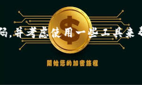 如果你忘记了Tokenim的密码，别担心，这种情况很常见，以下是一些步骤，帮助你找回或重置密码。

步骤一：访问登录页面
首先，打开Tokenim的官方网站，找到登录页面。在登录框中，你会看到“忘记密码？”的链接。这是我们要寻找的关键。

步骤二：点击“忘记密码？”链接
一旦你找到“忘记密码？”的链接，点击它。系统会要求你输入与账户关联的邮箱地址。确保输入的邮箱是你注册时使用的，这样系统才能找到你的账户。

步骤三：检查邮箱
提交邮箱后，系统会发送一封重置密码的邮件到你的邮箱。打开邮箱，检查一下有没有收到这封邮件。通常，邮件会在几分钟内到达，不过有时可能会被误分到垃圾邮件或其他文件夹中，所以要仔细找找。

步骤四：重置密码
找到邮件后，打开它，你会看到一个链接或按钮，让你可以重置密码。点击这个链接，它会引导你到一个页面，在那里你可以输入新密码。务必选择一个安全性较高的密码，比如包含字母、数字和特殊字符的组合。

步骤五：确认新密码
在你输入新密码后，系统可能会要求你再次确认新密码，确保两次输入一致。确认无误后，提交你的新密码。

步骤六：再次登录
重置密码成功后，你可以返回登录页面，输入你的邮箱和新密码，试着登录。如果一切正常，你应该能顺利进入你的账户。

步骤七：如果仍无法登录
如果你在重置密码的过程中遇到问题，例如没有收到重置邮件，或者重置链接失效，可以尝试联系Tokenim的客户支持。通常，网站会在其帮助或联系我们的页面提供支持的联系方式，比如电子邮件或在线聊天。

预防密码遗忘的建议
为了避免未来再次忘记密码，这里有一些小建议：“说真的”，记住你的密码并不容易，但有一些方法可以帮助你。
ul
  listrong使用密码管理器：/strong考虑使用密码管理器来存储和自动填充你的密码。这样，你只需记住一个主密码。/li
  listrong定期更新密码：/strong定期更新密码并确保它们足够复杂，这样即使忘记了，也能通过上述步骤轻松找回。/li
  listrong设置安全问题：/strong如果Tokenim支持设置安全问题，选择一个你能记住但别人无法轻易猜到的问题。/li
/ul

总结
忘记密码是一种常见的情况，但通过以上步骤，你应该能轻松找回或重置你的Tokenim密码。记得定期更新密码，并考虑使用一些工具来帮助管理密码。保持账户安全也是至关重要的。“你懂的”，这不是一件小事，确保你的个人信息和资产安全无虞。

希望以上的步骤能够帮助到你！如果你还有其他问题或者需要进一步的帮助，请随时询问。