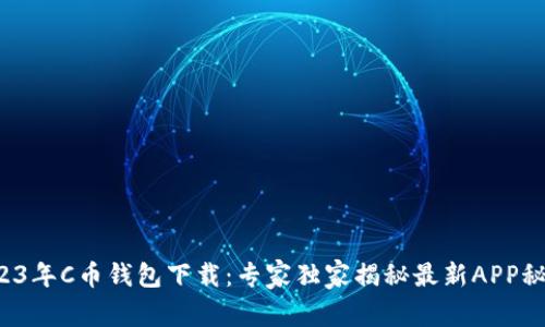 2023年C币钱包下载：专家独家揭秘最新APP秘诀！