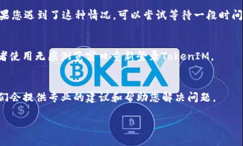 如果您在使用TokenIM时遇到密码多次错误的问题，建议您尝试以下几种解决方案：

1. 检查输入的密码
首先，仔细检查您输入的密码。确认是否开启了大写锁定（Caps Lock），或者是键盘布局是否正确。有时候由于输入法切换，可能会导致输入的字符和您想要的不一致。

2. 使用“忘记密码”功能
如果您反复输入错误的密码，建议使用TokenIM的“忘记密码”功能。一般来说，这个功能会通过您的注册邮箱或者手机号码发送重置密码的链接或验证码。按照指示重置密码后，再次登录。

3. 考虑账号被锁定的可能
很多平台在多次输入错误密码后，会自动锁定账号以保护用户安全。如果您遇到了这种情况，可以尝试等待一段时间再进行尝试，或者联系TokenIM的客服进行解锁。

4. 清除浏览器缓存和Cookies
有时候，浏览器缓存和Cookies可能会导致登录问题。尝试清除缓存，或者使用无痕浏览窗口重新登录TokenIM。

5. 联系客服支持
如果以上方法都无法解决问题，建议直接联系TokenIM的客服支持。他们会提供专业的建议和帮助您解决问题。

如果您还有其他问题，欢迎继续咨询！