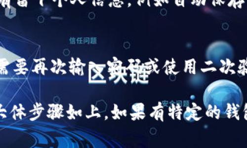 要退出区块链钱包的登录，通常可以按照以下步骤操作，这里以一个常见的区块链钱包为例：

步骤一：找到退出或注销选项
登录后，通常在钱包界面的右上角或侧边栏，你会看到一个“账户”或“设置”的选项。点击这个选项，通常会弹出一个包含“退出”或“注销”功能的菜单。

步骤二：确认退出
点击“退出”后，系统可能会要求你确认是否真的要退出，通常会弹出一个提示框。确认后，你的会话就会被安全地结束，钱包会返回到登录页面。

步骤三：确保安全
在公共电脑或公共网络上使用钱包时，退出后务必确保没有留下个人信息，例如自动保存的密码或登录信息。建议在每次使用后都进行退出。

其他注意事项
有些区块链钱包允许你在设备上“记住我”，退出后你可能需要再次输入密码或使用二次验证。确保你的钱包设定了合理的安全性，以保护你的资产。

当然，不同的钱包操作界面可能会有所不同，但总的来说，大体步骤如上。如果有特定的钱包名字，欢迎提供，这样我可以给出更准确的建议！