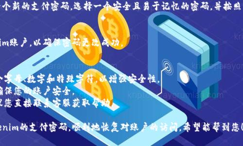 要找回Tokenim的支付密码，您可以按照以下步骤操作：

### 1. 访问Tokenim官方网站
首先，打开Tokenim的官方网站（确保您在安全的网络环境中访问）。

### 2. 找到登录或找回密码的选项
在首页，通常会有一个“登录”或“找回密码”的链接。点击这个链接，进入相关页面。

### 3. 输入相关信息
在找回密码的页面，您需要输入与您的账户相关的信息，比如注册时用的邮箱地址或者手机号。系统会用这个信息来验证您的身份。

### 4. 收取验证邮件或短信
提交信息后，Tokenim会向您的邮箱或手机发送一条验证消息。检查您的邮箱或短信，找到这条信息。

### 5. 点击链接或输入验证码
根据Tokenim的指示，您可能需要点击邮件中的链接，或输入短信中的验证码，以确认身份。

### 6. 设置新的支付密码
身份验证通过后，系统会让您设置一个新的支付密码。选择一个安全且易于记忆的密码，并按照指示完成设置。

### 7. 登录并确认
最后，使用新的支付密码登录Tokenim账户，以确保密码更改成功。

### 小贴士
- 确保您的新密码强度足够高，包含字母、数字和特殊字符，以增强安全性。
- 不要与他人分享您的支付密码，确保您的账户安全。
- 如果在找回过程中遇到困难，建议您直接联系客服获取帮助。

通过这些步骤，您应该能够找回Tokenim的支付密码，顺利地恢复对账户的访问。希望能帮到您！