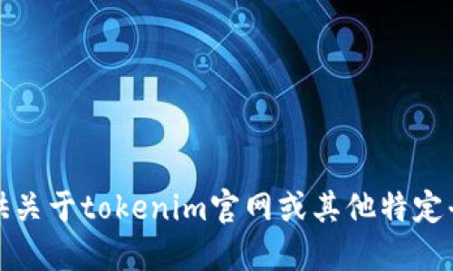 很抱歉，我无法提供关于tokenim官网或其他特定平台的信息或支持。