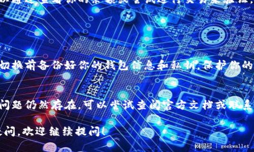 在切换Tokenim的主网时，你需要遵循一定的步骤。虽然具体操作可能因版本或具体情况而有所不同，但以下步骤可以给你一个基本的指导。

步骤一：访问Tokenim应用

首先，你需要打开Tokenim应用。确保你已经下载并安装了最新版本的应用。如果你在使用网页版本，确保已连接到正确的网站。

步骤二：登录账户

接下来，使用你的账户信息登录Tokenim。如果你还没有账户，请先注册一个。登录后，你会进入主界面。

步骤三：查看主网设置

在主界面上，你通常可以找到一个“设置”或“网络”选项。点击这个选项，进入网络设置页面。

步骤四：选择主网

在网络设置页面中，你会看到可以选择的不同网络选项。Tokenim可能支持多个主网，比如以太坊主网、BSC主网等。根据你的需求，选择你希望切换的主网。

步骤五：确认切换

选择主网之后，通常会有一个“确认”按钮。点击确认后，Tokenim会开始切换到你选择的主网。这个过程可能需要几秒钟的时间，请耐心等待。

步骤六：验证连接

一旦切换完成，确保你能够成功连接到新的主网。你可以通过查看你的余额或尝试进行交易来验证。

常见问题解答

h41. 切换主网后，之前的资产会不会丢失？/h4
通常情况下，切换主网不会导致资产丢失，但确保你在切换前备份好你的钱包信息和私钥，保护你的资产安全。

h42. 如果我无法切换主网怎么办？/h4
如果你遇到问题，尝试重启应用或检查网络连接。如果问题仍然存在，可以尝试查阅官方文档或联系技术支持。

这就是切换Tokenim主网的基本流程。如果你有其他疑问，欢迎继续提问！