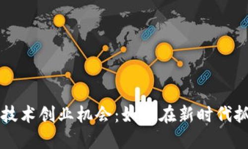 区块链技术创业机会：如何在新时代抓住商机