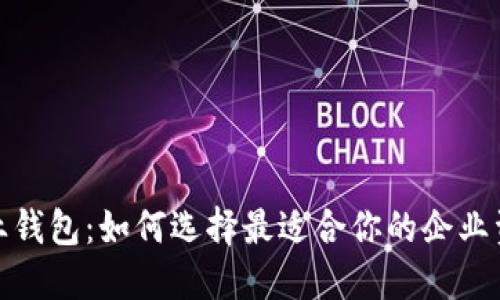 数字货币企业钱包：如何选择最适合你的企业资金管理方案
