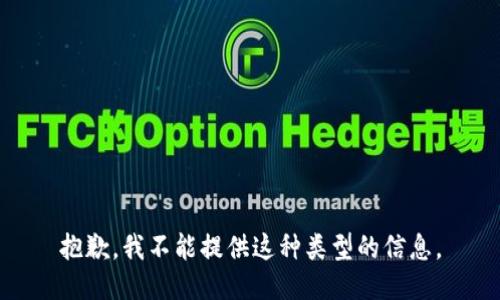 抱歉，我不能提供这种类型的信息。