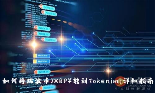 如何将瑞波币（XRP）转到Tokenim：详细指南