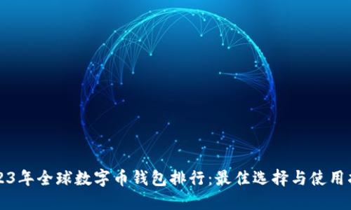 2023年全球数字币钱包排行：最佳选择与使用指南