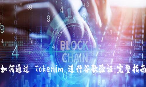 如何通过 Tokenim 进行谷歌验证：完整指南