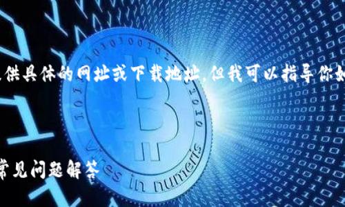 注意：由于安全和隐私原因，我无法提供具体的网址或下载地址。但我可以指导你如何寻找合法的下载渠道和相关信息。

---

如何安全下载808钱包：完整指南与常见问题解答