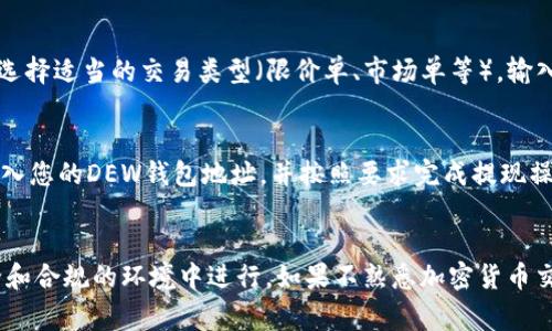 要将Tokenim转换为DEW，您需要遵循以下步骤。请注意，在加密货币交易中，务必小心操作，确保使用安全合规的平台。

### 第一步：选择交易所
要将Tokenim转换为DEW，您首先需要找到支持两者交易的加密货币交易所。一些流行的交易所，如Binance、Coinbase、KuCoin等，可能会支持此类交易。确保您选择的平台是可信赖的，并且在您的地区是合法的。

### 第二步：注册并验证账户
在您选择的交易所上注册一个账户。如果您是新用户，交易所通常会要求您提供一些个人信息并验证您的身份。这可能包括提供身份证明文件、地址证明等。

### 第三步：充值Tokenim到交易所
在您账户创建完成并得到验证后，下一步是将Tokenim充值到交易所。您需要找到“充值”或“存入”选项，选择Tokenim，按指示生成一个充值地址，并将您的Tokenim发送到这个地址。请务必仔细验证地址，确保您的Tokenim安全转移。

### 第四步：进行交易
一旦您的Tokenim成功到账，您可以在市场上找到相应的DEW交易对（例如：Tokenim/DEW）。选择适当的交易类型（限价单、市场单等），输入想要交换的数量，并完成交易。

### 第五步：取款DEW
交易完成后，您将会拥有DEW。如果您打算将DEW提现到钱包，请找到“提现”或“取出”选项，输入您的DEW钱包地址，并按照要求完成提现操作。

### 总结
将Tokenim转换为DEW的步骤相对简单，但在整个过程中，您需要小心确保所有操作都在安全和合规的环境中进行。如果不熟悉加密货币交易，建议进一步研究相关知识，确保您了解交易所的手续费、汇率、风险等问题。