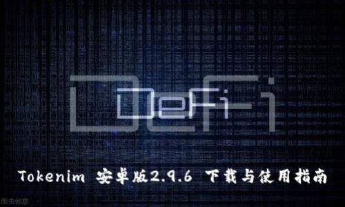 Tokenim 安卓版2.9.6 下载与使用指南