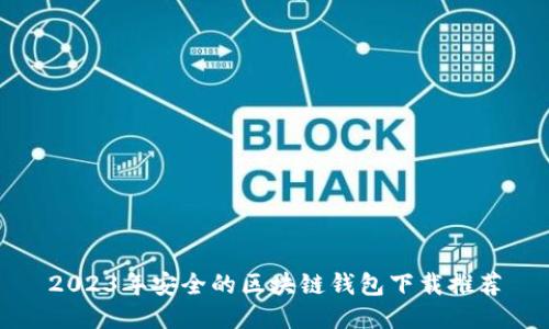 2023年安全的区块链钱包下载推荐