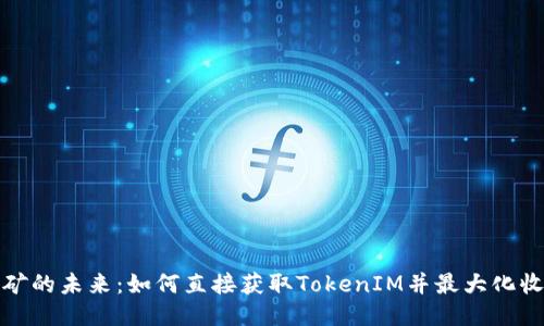 挖矿的未来：如何直接获取TokenIM并最大化收益