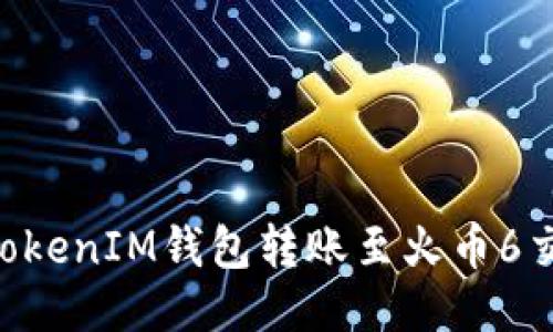 如何使用TokenTokenIM钱包转账至火币6交易所的详细指南