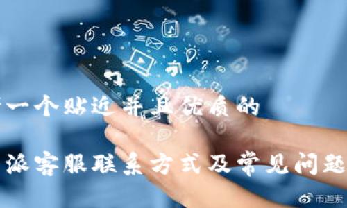 思考一个贴近并且优质的

比特派客服联系方式及常见问题解答