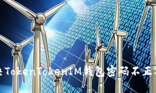 如何解决TokenTokenIM钱包密码不正确的问题