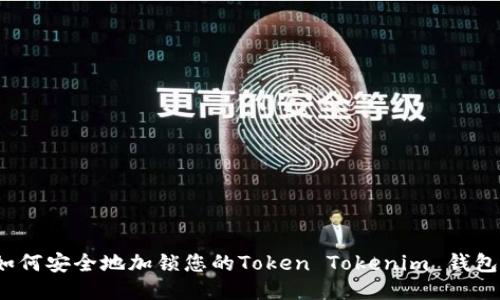 如何安全地加锁您的Token Tokenim 钱包？