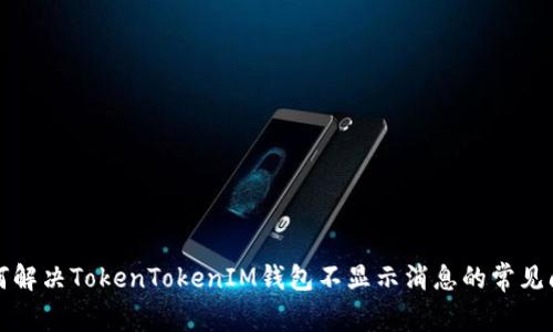 如何解决TokenTokenIM钱包不显示消息的常见问题