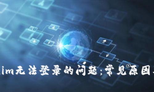 解决Tokenim无法登录的问题：常见原因及解决方案