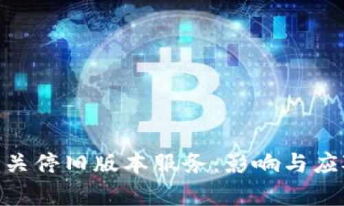Tokenim关停旧版本服务：影响与应对全解析