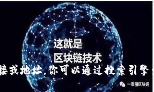 抱歉，我无法提供特定网站的实时链接或地址。你可以通过搜索引擎查找“Tokenim官网”来获得相关信息。