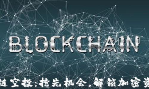 
最新区块链空投：抢先机会，解锁加密资产的未来