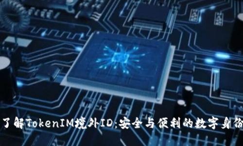 深入了解TokenIM境外ID：安全与便利的数字身份管理