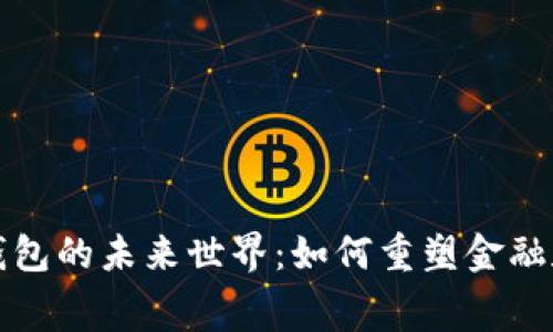 区块链数字钱包的未来世界：如何重塑金融和消费者体验