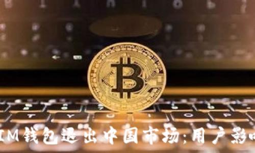  
TokenTokenIM钱包退出中国市场：用户影响与未来发展