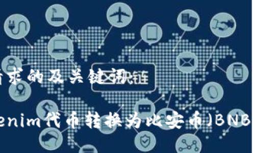 以下是您请求的及关键词：

如何将Tokenim代币转换为比安币（BNB）？详细指南