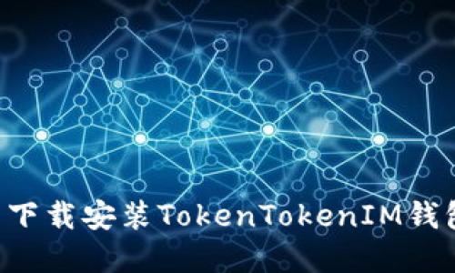 如何在官网下载安装TokenTokenIM钱包：完整指南