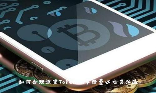 如何合理设置Tokenim手续费以交易体验