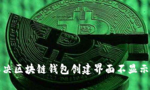 如何解决区块链钱包创建界面不显示的问题