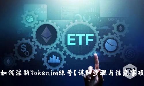 如何注销Tokenim账号？详细步骤与注意事项