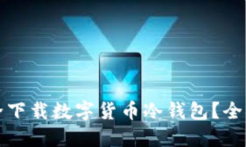 如何安全下载数字货币冷钱包？全流程详解