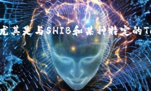 对于“shib提到tokenim找不到”的表述，可能涉及到加密货币领域的内容，尤其是与SHIB和某种特定的Token相关的讨论。基于此，我将为您构建一个的、关键词和详细的介绍内容。


探索SHIB与Tokenim的关系：发现加密世界的潜力